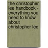 The Christopher Lee Handbook - Everything You Need to Know About Christopher Lee by Emily Smith