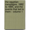 The Egyptian Campaigns, 1882 to 1885, and the Events That Led to Them - Volume 1 door Charles Royle