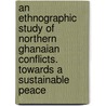 An Ethnographic Study of Northern Ghanaian Conflicts. Towards a Sustainable Peace door A.K. Awedoba