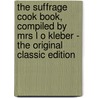 The Suffrage Cook Book, Compiled by Mrs L O Kleber - the Original Classic Edition door L.O. Kleber