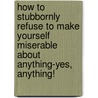 How to Stubbornly Refuse to Make Yourself Miserable About Anything-Yes, Anything! door Dr Albert Ellis