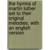 The Hymns of Martin Luther  Set to Their Original Melodies; with an English Version door Martin Luther