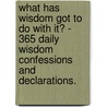 What Has Wisdom Got to Do with It? - 365 Daily Wisdom Confessions and Declarations. door Jasmine Boone'S. Renner