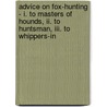 Advice On Fox-hunting - I. To Masters Of Hounds, Ii. To Huntsman, Iii. To Whippers-in by Willoughby De Broke
