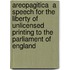 Areopagitica  a Speech for the Liberty of Unlicensed Printing to the Parliament of England