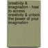 Creativity & Imagination - How to Access Creativity & Unlock the Power of Your Imagination
