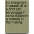 Six Characters in Search of an Author (Sei Personaggi in Cerca D'Autore) a Comedy in the Making