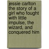 Jessie Carlton the Story of a Girl Who Fought with Little Impulse, the Wizard, and Conquered Him door Daniel Wise