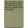 Who Will Pay? Coping with Aging Societies, Climate Change, and Other Long-Term Fiscal Challenges by Phillip Heller