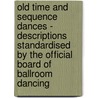 Old Time and Sequence Dances - Descriptions Standardised by the Official Board of Ballroom Dancing door Anon