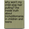 Why Won't My Child Stop Hair Pulling? the Inside Truth About Trichotillomania in Children and Teens door Abby Rohrer
