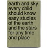 Earth and Sky Every Child Should Know Easy Studies of the Earth and the Stars for Any Time and Place door Julia Ellen Rogers