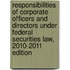 Responsibilities of Corporate Officers and Directors Under Federal Securities Law, 2010-2011 Edition