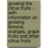 Growing the Citrus Fruits - with Information on Growing Lemons, Oranges, Grape Fruits and Other Citrus Fruits door George W. Hood