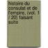 Histoire Du Consulat Et De L'empire, (Vol. 1 / 20) Faisant Suite