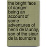 The Bright Face of Danger  Being an Account of Some Adventures of Henri De Launay, Son of the Sieur De La Tournoire door Robert Neilson Stephens