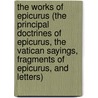 The Works of Epicurus (The Principal Doctrines of Epicurus, the Vatican Sayings, Fragments of Epicurus, and Letters) door Epicurus