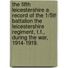 The Fifth Leicestershire a Record of the 1/5th Battalion the Leicestershire Regiment, T.F., During the War, 1914-1919. by John David Hills