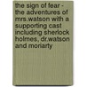 The Sign of Fear - the Adventures of Mrs.Watson with a Supporting Cast Including Sherlock Holmes, Dr.Watson and Moriarty by Molly Carr