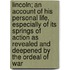 Lincoln; an Account of His Personal Life, Especially of Its Springs of Action As Revealed and Deepened by the Ordeal of War