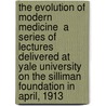 The Evolution of Modern Medicine  a Series of Lectures Delivered at Yale University on the Silliman Foundation in April, 1913 by Sir William Osler