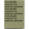 Microfluidic Reactors for Polymer Particles Microfluidic Reactors for Polymer Particles Microfluidic Reactors for Polymer Particles door Piotr Garstecki