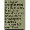 Our Nig, Or, Sketches from the Life of a Free Black, in a Two-Story White House, North  Showing That Slavery's Shadows Fall Even There door Harriet E. Wilson