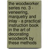 The Woodworker Series No. 3 - Veneering, Marquetry and Inlay - a Practical Instruction Book in the Art of Decorating Woodwork by These Methods door Percy A. Wells