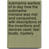 Submarine Warfare of To-Day How the Submarine Menace Was Met and Vanquished, with Descriptions of the Inventions and Devices Used, Fast Boats, Mystery by Charles William Domville-Fife