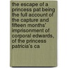 The Escape of a Princess Pat Being the Full Account of the Capture and Fifteen Months' Imprisonment of Corporal Edwards, of the Princess Patricia's Ca door George Pearson