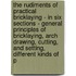 The Rudiments of Practical Bricklaying - in Six Sections - General Principles of Bricklaying, Arch Drawing, Cutting, and Setting, Different Kinds of P