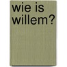Wie is WILLEM? door Helena Schuemie