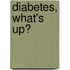 Diabetes, what's up?