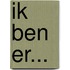 Ik ben er...