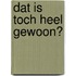 Dat is toch heel gewoon?