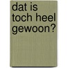 Dat is toch heel gewoon? by ThaïS. Vanderheyden