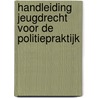 Handleiding jeugdrecht voor de politiepraktijk door Lydia Janssen