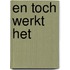 En toch werkt het