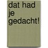 Dat had je gedacht!