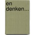 En denken...