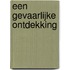 Een gevaarlijke ontdekking