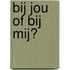 Bij jou of bij mij?