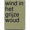 Wind in het grijze woud door Dirk J. Bakker