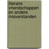Literaire vriendschappen en andere misverstanden door Piet Calis