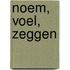 noem, voel, zeggen