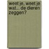 Weet je, weet je wat... de dieren zeggen?