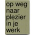 Op weg naar plezier in je werk