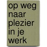 Op weg naar plezier in je werk by Hilde Backus