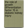 The role of growth differentiation factor 15 in diabetic kidney injury door M. Mazagova