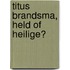 Titus Brandsma, held of heilige?